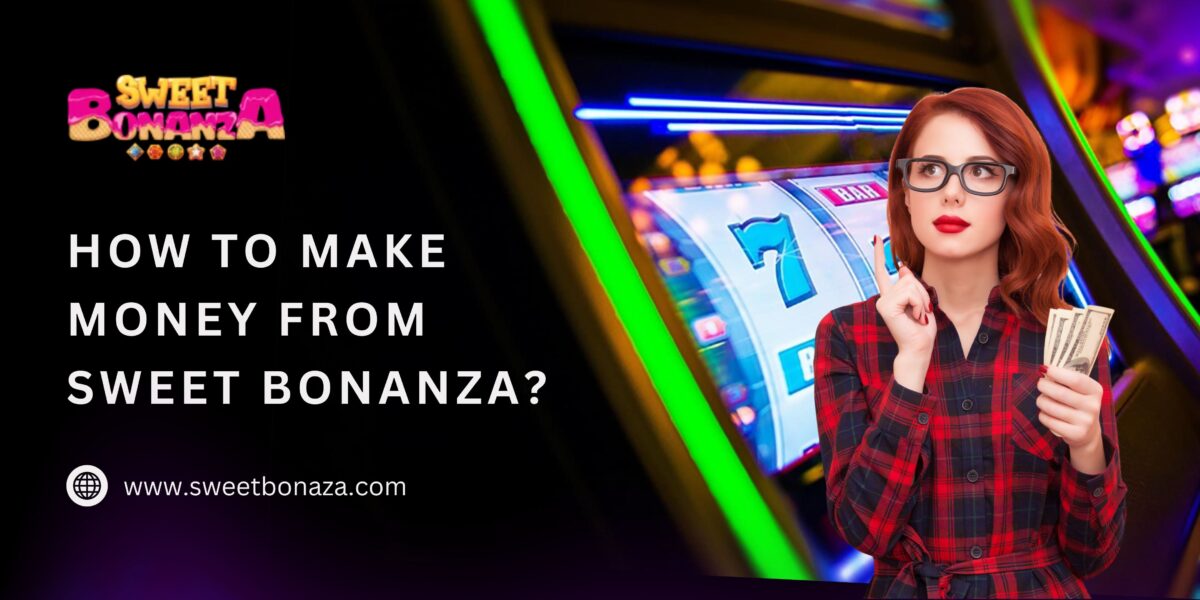 Sweet Bonanza'dan Para Kazanma Yolları​