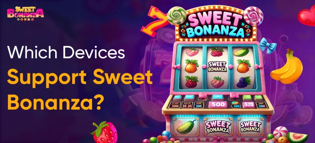 Which Devices Support Sweet Bonanza? - sweetbonaza.com